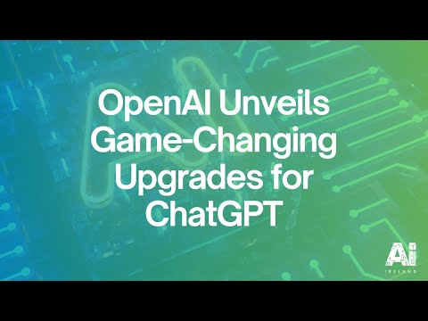 AI Ireland Daily Blog: OpenAI Unveils Game-Changing Upgrades for ChatGPT